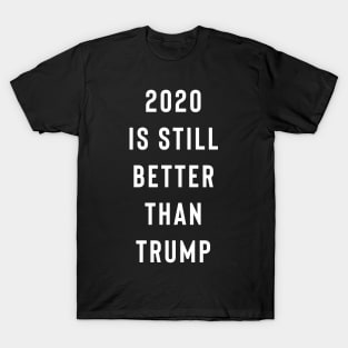 2020 Is Still Better Than Trump T-Shirt